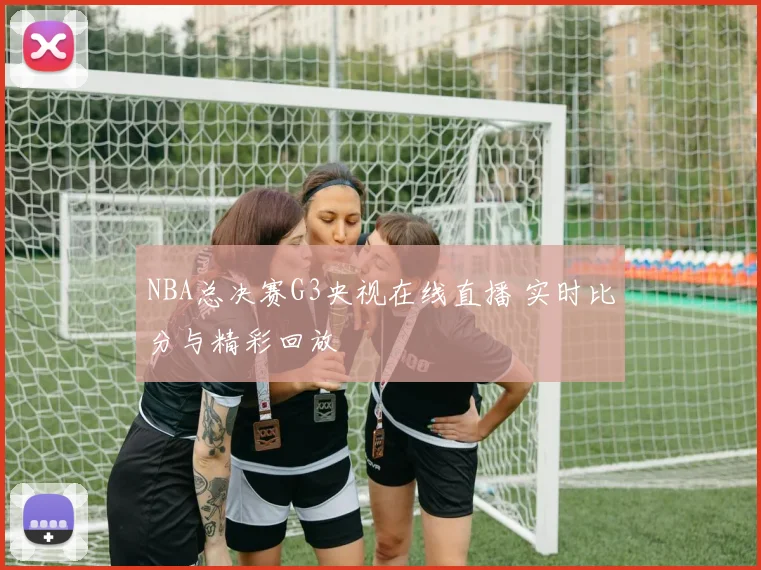 NBA总决赛G3央视在线直播 实时比分与精彩回放